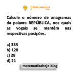 Calcule o número de anagramas da palavra REPÚBLICA, nos quais as vogais se mantêm nas respectivas posições.