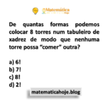 De quantas formas podemos colocar 8 torres num tabuleiro de xadrez de modo que nenhuma torre possa “comer” outra?