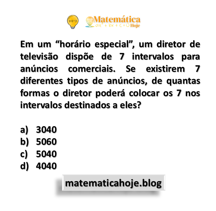 Em um “horário especial”, um diretor de televisão dispõe de 7 intervalos para anúncios comerciais. Se existirem 7 diferentes tipos de anúncios, de quantas formas o diretor poderá colocar os 7 nos intervalos destinados a eles?