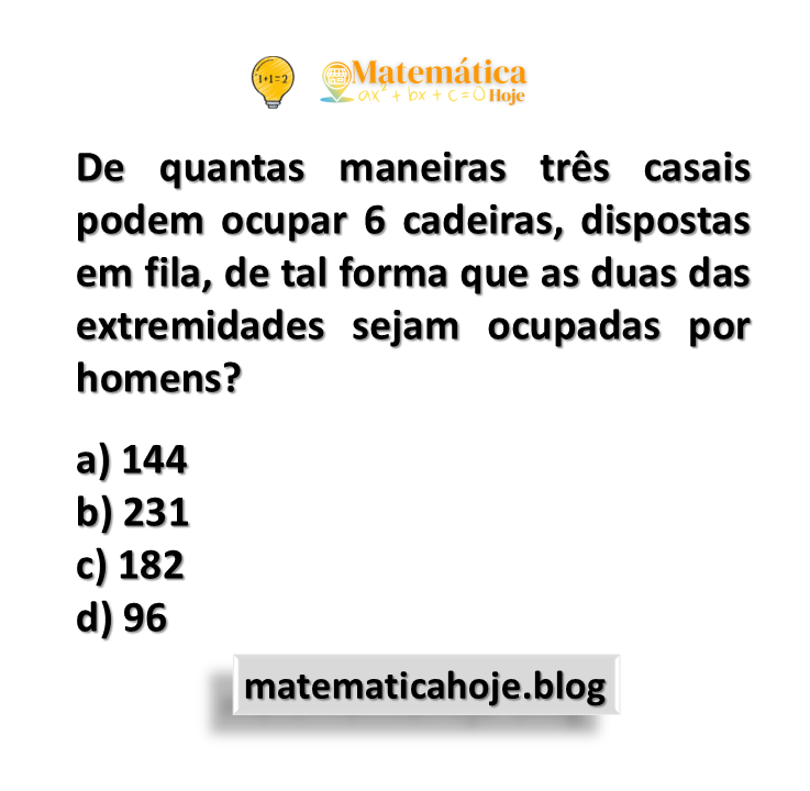 De quantas maneiras três casais podem ocupar 6 cadeiras, dispostas em fila, de tal forma que as duas das extremidades sejam ocupadas por homens?
