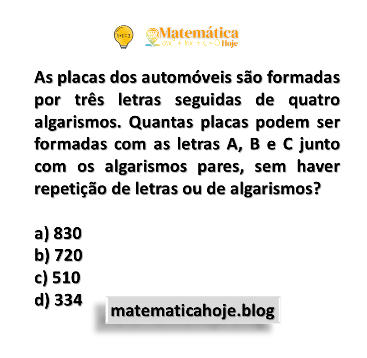 As placas dos automóveis são formadas por três letras seguidas de quatro algarismos. Quantas placas podem ser formadas com as letras A, B e C junto com os algarismos pares, sem haver repetição de letras ou de algarismos?