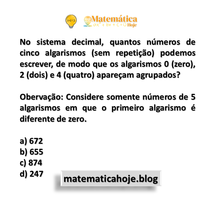No sistema decimal, quantos números de cinco algarismos (sem repetição) podemos escrever, de modo que os algarismos 0 (zero), 2 (dois) e 4 (quatro) apareçam agrupados?  Obervação: Considere somente números de 5 algarismos em que o primeiro algarismo é diferente de zero.