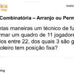 De quantas maneiras um técnico de futebol pode formar um quadro de 11 jogadores, escolhidos entre 22, dos quais 3 são goleiros e só o goleiro tem posição fixa?