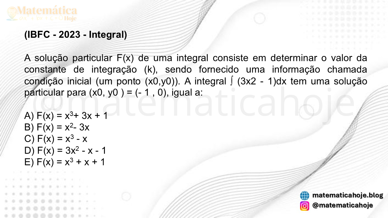 (IBFC - 2023 - Integral)A solução particular F(x) de uma integral consiste em determinar o valor da constante de integração (k), sendo fornecido uma informação chamada condição inicial (um ponto (x0,y0)). A integral ∫ (3x2 - 1)dx tem uma solução particular para (x0, y0 ) = (- 1 , 0), igual a: A) F(x) = x3+ 3x + 1 B) F(x) = x2- 3x C) F(x) = x3 - x D) F(x) = 3x2 - x - 1 E) F(x) = x3 + x + 1