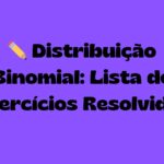 Distribuição Binomial: Lista de Exercícios Resolvidos