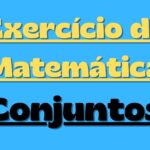 11 Exercícios Resolvidos sobre Conjuntos – Questões Clássicas com Gabarito Passo a Passo