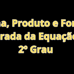 Soma, Produto e Forma Fatorada da Equação do 2º Grau