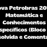 Prova Petrobras 2014 – Matemática e Conhecimentos Específicos (Bloco 2) Resolvida e Comentada