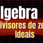 Elementos de Álgebra - Divisores de zero. Ideais