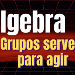Elementos de Álgebra - Grupos servem para agir