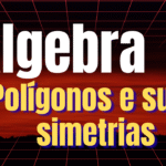 Elementos de Álgebra - Polígonos e suas simetrias