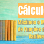 Máximos e Mínimos de Funções de Duas Variáveis