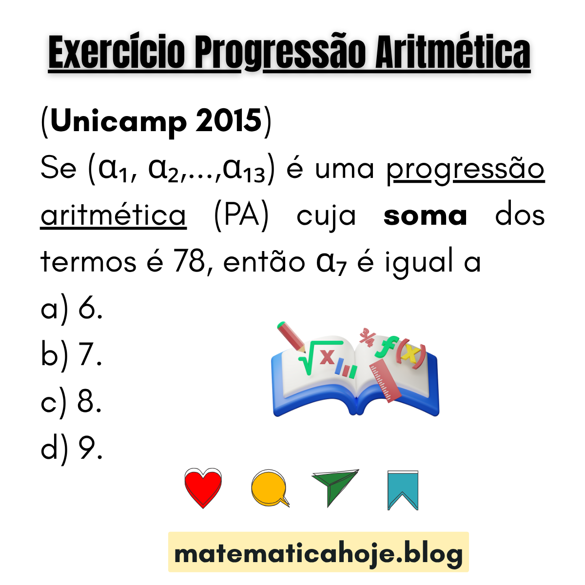 (Unicamp 2015) Se (a1, a2, ..., a13) é uma PA com soma 78, então a7 é igual a: a)6 b)7 c)8 d)9.