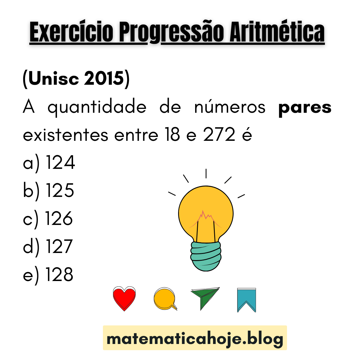 (Unisc 2015) Quantos números pares existem entre 18 e 272? Alternativas: 124, 125, 126, 127, 128.