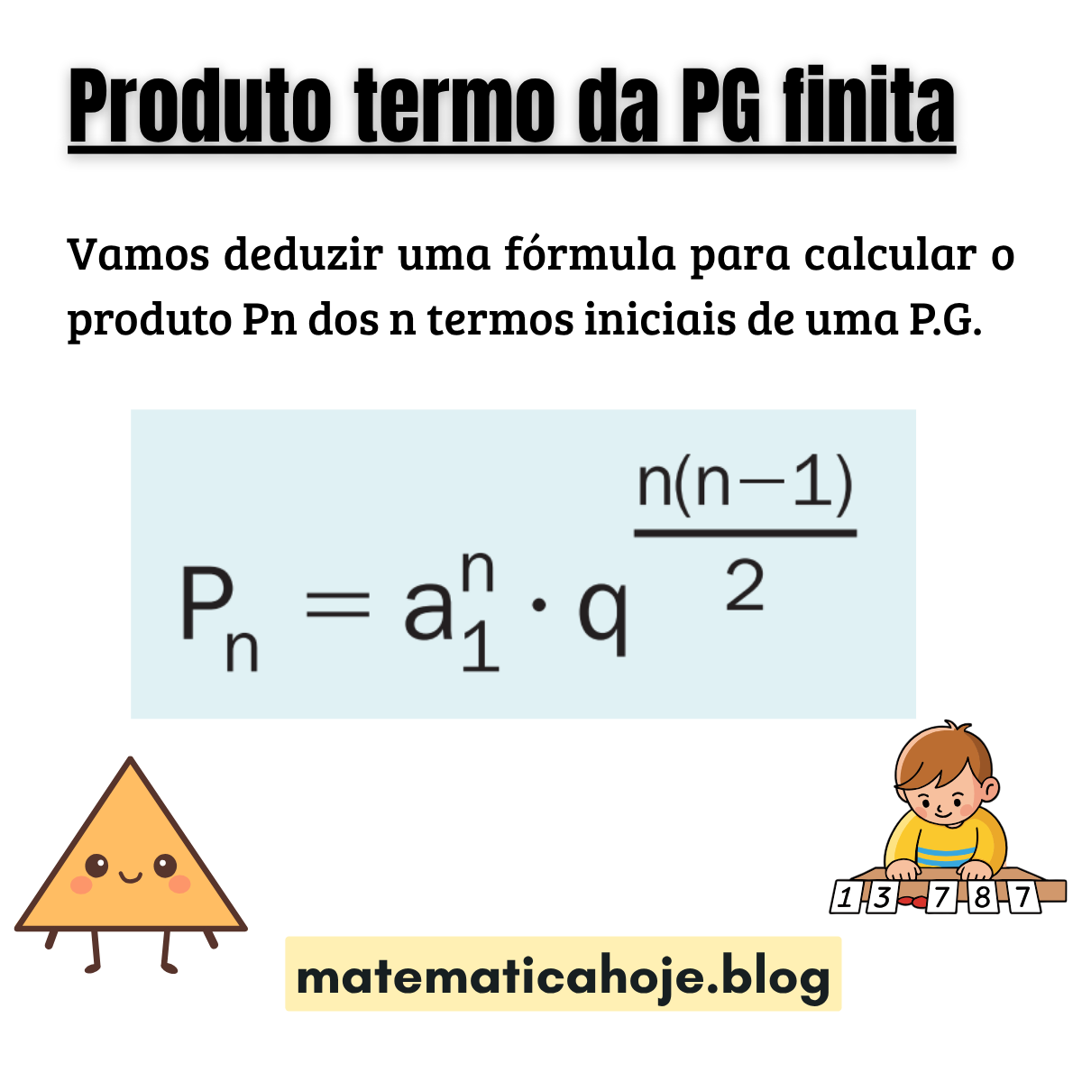 Produto dos n primeiros termos da progressão geométrica (PG), também chamado de produto parcial ou produto cumulativo: Pn = a1^n · q^{n(n-1)/2}