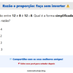 Razão e proporção: se você inverter aqui, erra na hora