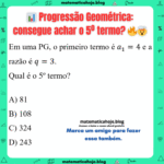 🔥 Progressão Geométrica: consegue achar o 5º termo?
