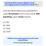Essa bactéria cresce rápido! Você consegue prever o total em 1 hora?