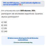 35% de 600 alunos… você calcula rápido ou cai na armadilha?